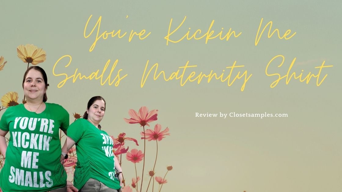 Youre Kickin Me Smalls Maternity Shirt review closetsamples